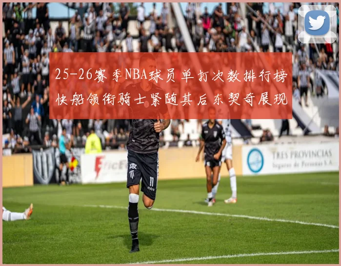 25-26赛季NBA球员单打次数排行榜快船领衔骑士紧随其后东契奇展现最高效率
