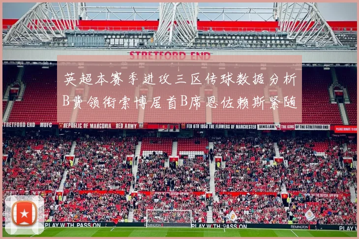 英超本赛季进攻三区传球数据分析B费领衔索博居首B席恩佐赖斯紧随其后