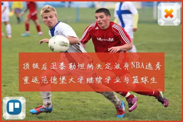 顶级后卫泰勒坦纳决定放弃NBA选秀重返范德堡大学继续学业与篮球生涯